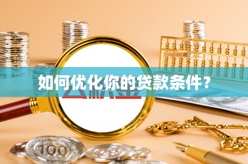武乡如何优化你的贷款条件？