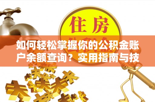 武乡如何轻松掌握你的公积金账户余额查询？实用指南与技巧