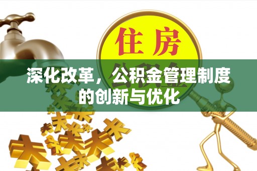 武乡深化改革，公积金管理制度的创新与优化