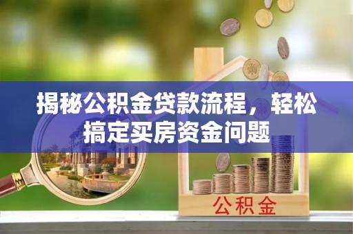武乡揭秘公积金贷款流程，轻松搞定买房资金问题