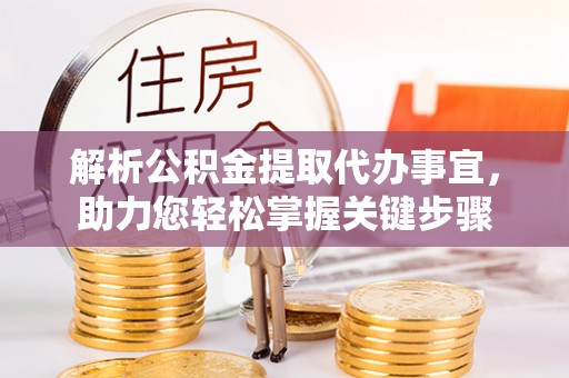 武乡解析公积金提取代办事宜，助力您轻松掌握关键步骤
