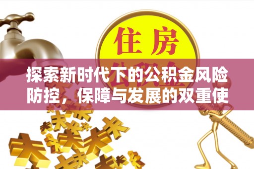 武乡探索新时代下的公积金风险防控，保障与发展的双重使命