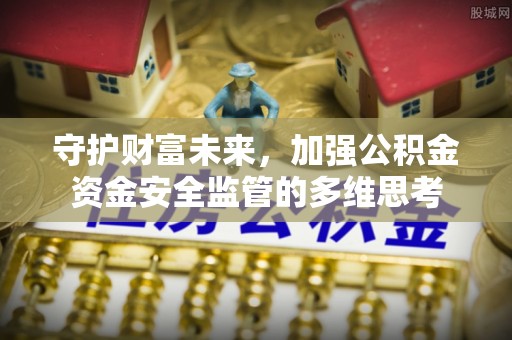 武乡守护财富未来，加强公积金资金安全监管的多维思考