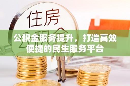 武乡公积金服务提升，打造高效便捷的民生服务平台
