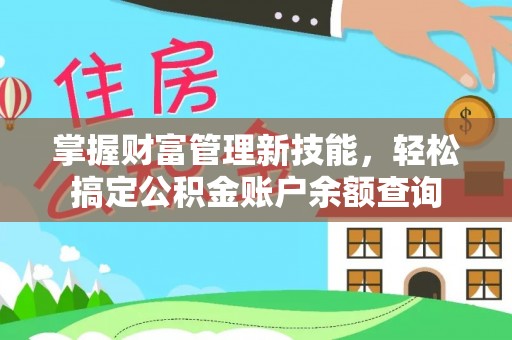 武乡掌握财富管理新技能，轻松搞定公积金账户余额查询