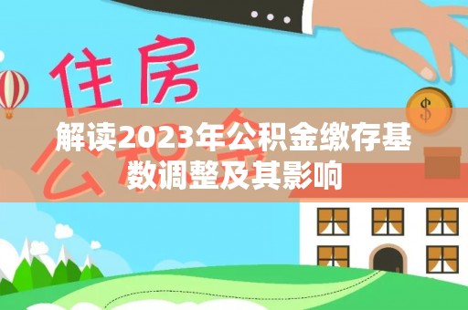 武乡解读2023年公积金缴存基数调整及其影响
