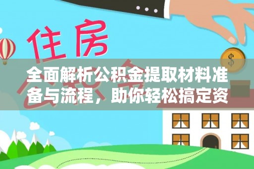 武乡全面解析公积金提取材料准备与流程，助你轻松搞定资金提取