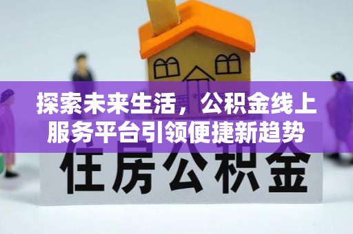 武乡探索未来生活，公积金线上服务平台引领便捷新趋势