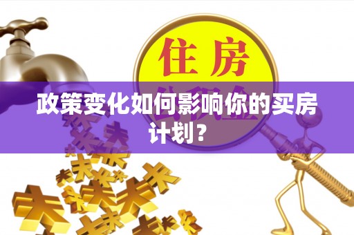 武乡政策变化如何影响你的买房计划？