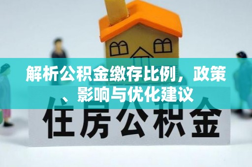 武乡解析公积金缴存比例，政策、影响与优化建议