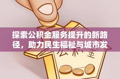 武乡探索公积金服务提升的新路径，助力民生福祉与城市发展
