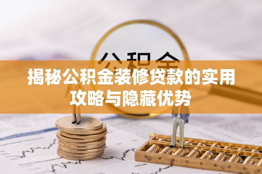 武乡揭秘公积金装修贷款的实用攻略与隐藏优势