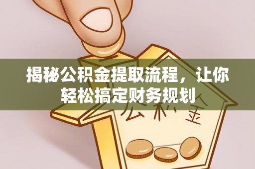 武乡揭秘公积金提取流程，让你轻松搞定财务规划