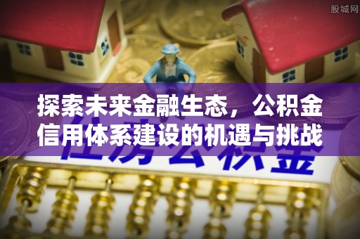 武乡探索未来金融生态，公积金信用体系建设的机遇与挑战
