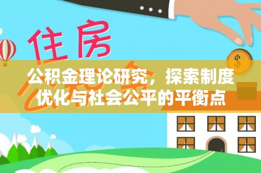 武乡公积金理论研究，探索制度优化与社会公平的平衡点