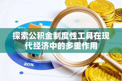 武乡探索公积金制度性工具在现代经济中的多重作用