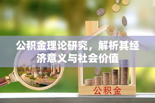 武乡公积金理论研究，解析其经济意义与社会价值