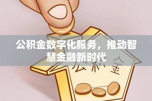 武乡公积金数字化服务，推动智慧金融新时代