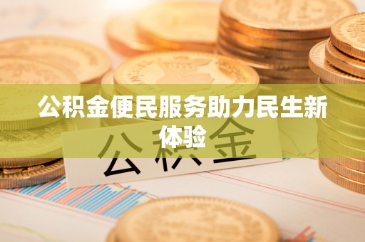 武乡公积金便民服务助力民生新体验