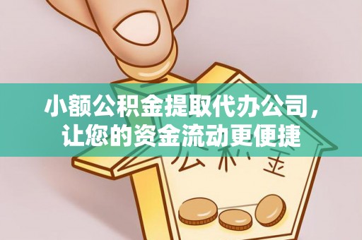 武乡小额公积金提取代办公司，让您的资金流动更便捷