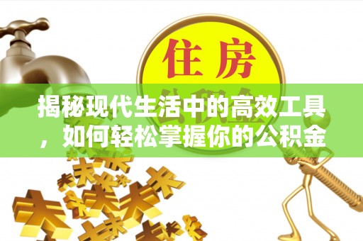 武乡揭秘现代生活中的高效工具，如何轻松掌握你的公积金查询方式