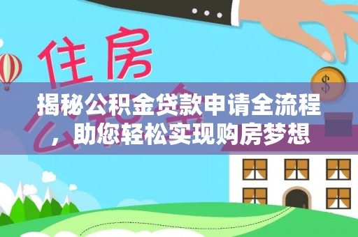 武乡揭秘公积金贷款申请全流程，助您轻松实现购房梦想